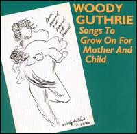 Woody Guthrie - Songs to Grow on for Mother and Child lyrics