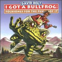 David Holt - I Got a Bullfrog: Folksongs for the Fun of It lyrics