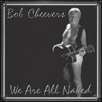 Bob Cheevers - We Are All Naked lyrics