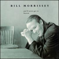 Bill Morrissey - You'll Never Get to Heaven lyrics