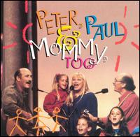 Peter, Paul & Mary - Peter, Paul & Mommy, Too [live] lyrics