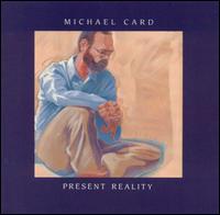Michael Card - Present Reality lyrics