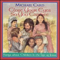 Michael Card - Close Your Eyes So You Can See lyrics