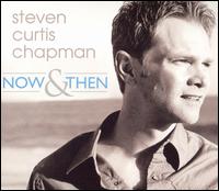 Steven Curtis Chapman - Now and Then lyrics