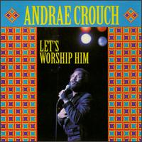 Andra Crouch - Let's Worship Him lyrics