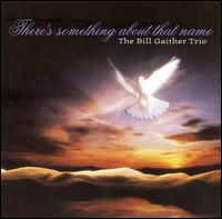 Bill Gaither - There's Something About That Name lyrics