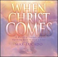 Max Lucado - When Christ Comes lyrics
