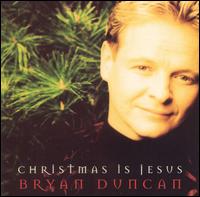 Bryan Duncan - Christmas Is Jesus lyrics