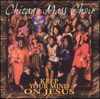 Chicago Mass Choir - Keep Your Mind on Jesus [live] lyrics
