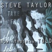 Steve Taylor - Now the Truth Can Be Told lyrics