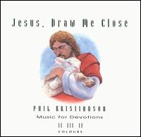 Phil Kristianson - Jesus Draw Me Close: Solo Piano lyrics