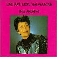 Inez Andrews - Lord Don't Move That Mountain lyrics