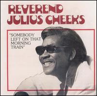 Rev. Julius Cheeks - Somebody Left on That Morning Train lyrics