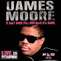 Rev. James Moore - It Ain't Over (Till God Says It's Over) [live] lyrics