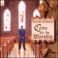 Squire Parsons - Come Let Us Worship lyrics