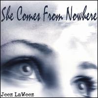 Jeez Laweez - She Comes from No Where lyrics