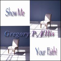 Gregory P. Ellis - Show Me Your Faith lyrics