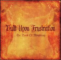 Built Upon Frustration - The Book of Mourning lyrics