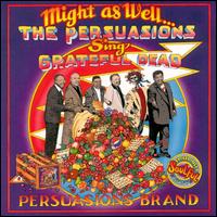 The Persuasions - Might as Well...The Persuasions Sing Grateful ... lyrics
