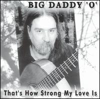 Big Daddy O - That's How Strong My Love Is lyrics