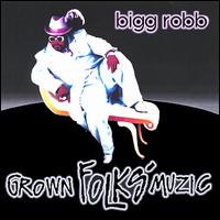 Bigg Robb - Grown Folks Muzic lyrics