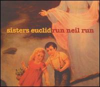 Sisters Euclid - Run Neil Run lyrics