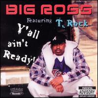 Big Ross/T-Rock - Ya'll Ain't Ready lyrics