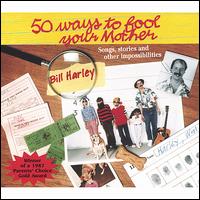 Bill Harley - Fifty Ways to Fool Your Mother lyrics