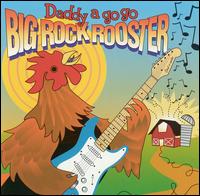 Daddy a Go-Go - Big Rock Rooster lyrics