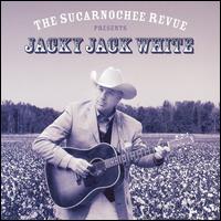 Jacky Jack White - Sucarnochee Revue Presents Jacky Jack White lyrics