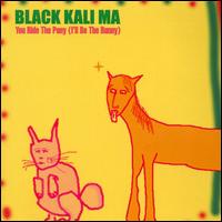 Black Kali Ma - You Ride the Pony I'll Be the Bunny lyrics