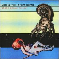 You & the Atom Bomb - Shake Shake Hello? lyrics