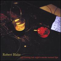 Robert Blake [Folk] - Still Kissing Last Night's Smoke Stained Lips lyrics