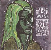 The Black Swans - Who Will Walk In The Darkness With You? lyrics