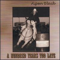 Aspen Black - A Hundred Years Too Late [Aspen Black] lyrics