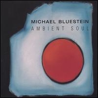 Michael Bluestein - Ambient Soul lyrics