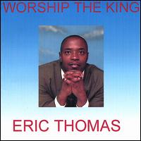Eric Thomas - Worship the King lyrics