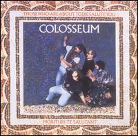 Colosseum - Those Who Are About to Die Salute You lyrics