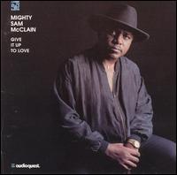 Mighty Sam McClain - Give It up to Love lyrics