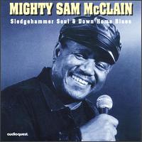 Mighty Sam McClain - Sledgehammer Soul and Down Home Blues lyrics