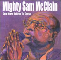 Mighty Sam McClain - One More Bridge to Cross lyrics