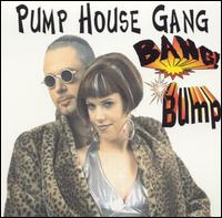 Pump House Gang - Bang Bump lyrics