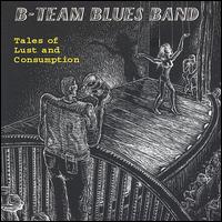 B-Team Blues Band - Tales of Lust and Consumption lyrics