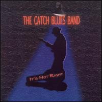 The Catch Blues Band - It's Not Right lyrics