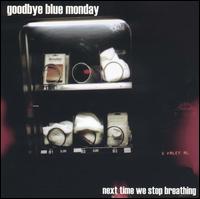 Goodbye Blue Monday - Next Time We Stop Breathing lyrics
