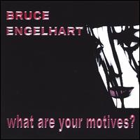 Bruce Engelhart - What Are Your Motives? lyrics