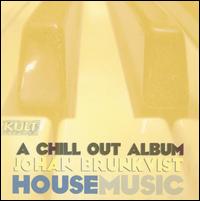 Johan Brunkvist - House Music: A Chill Out Album lyrics