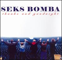 Seks Bomba - Thanks and Goodnight lyrics