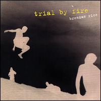 Brendan Rice - Trial by Fire lyrics
