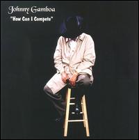 Johnny Gamboa - How Can I Compete lyrics